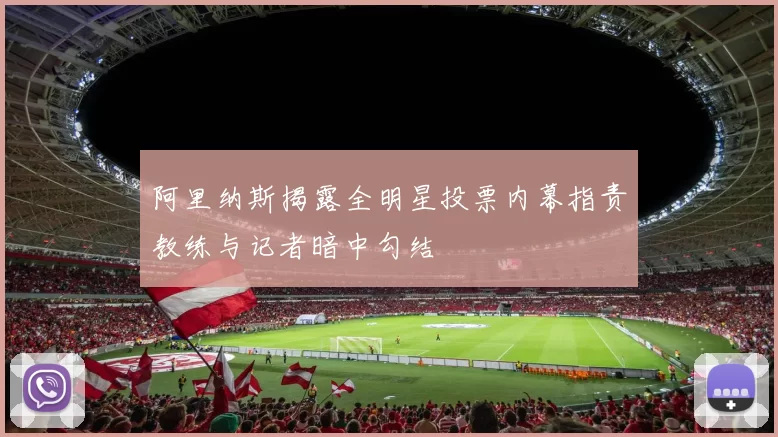阿里纳斯揭露全明星投票内幕指责教练与记者暗中勾结