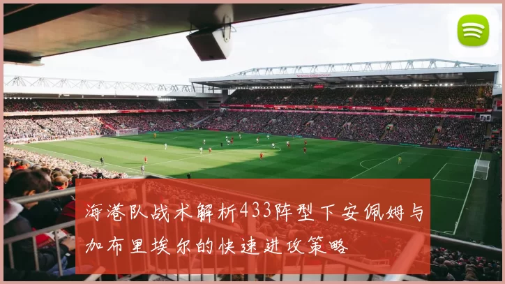 海港队战术解析433阵型下安佩姆与加布里埃尔的快速进攻策略